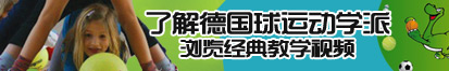 操鸡扒视频了解德国球运动学派，浏览经典教学视频。